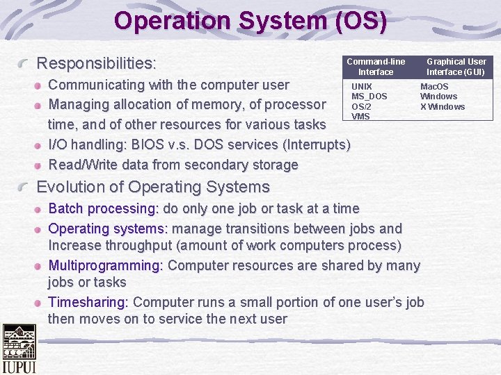 Operation System (OS) Responsibilities: Command-line Interface Communicating with the computer user UNIX MS_DOS Managing