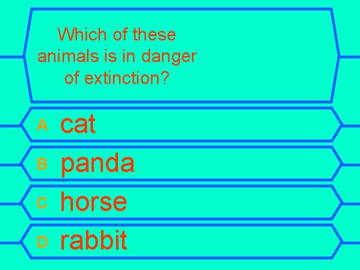 Which of these animals is in danger of extinction? A B C D cat
