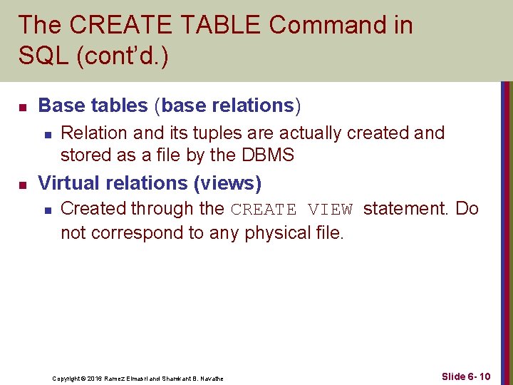 The CREATE TABLE Command in SQL (cont’d. ) n Base tables (base relations) n The CREATE TABLE Command in SQL (cont’d. ) n Base tables (base relations) n