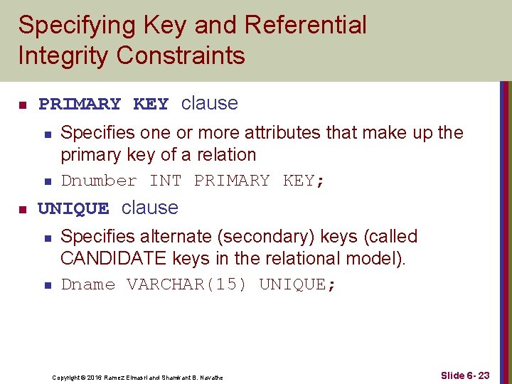 Specifying Key and Referential Integrity Constraints n PRIMARY KEY clause n n n Specifies Specifying Key and Referential Integrity Constraints n PRIMARY KEY clause n n n Specifies