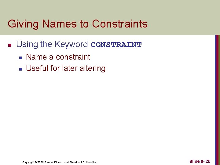 Giving Names to Constraints n Using the Keyword CONSTRAINT n n Name a constraint Giving Names to Constraints n Using the Keyword CONSTRAINT n n Name a constraint