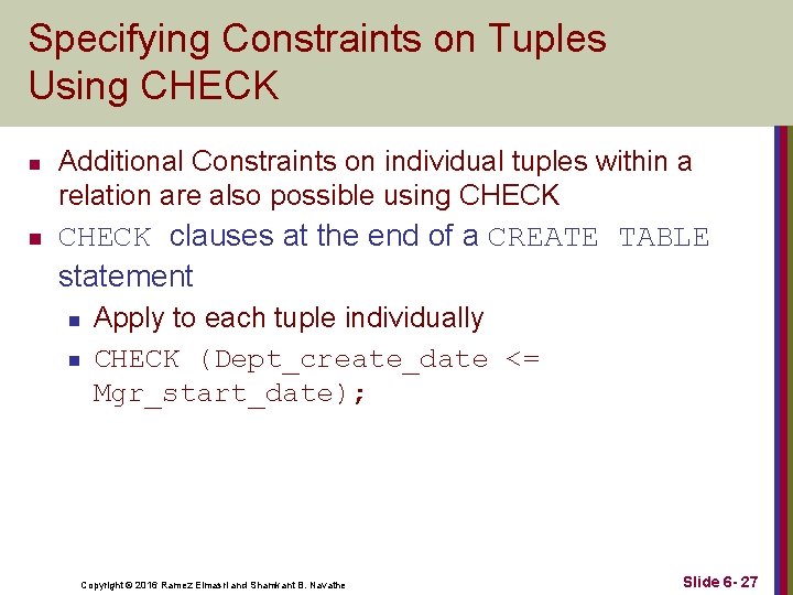 Specifying Constraints on Tuples Using CHECK n n Additional Constraints on individual tuples within Specifying Constraints on Tuples Using CHECK n n Additional Constraints on individual tuples within