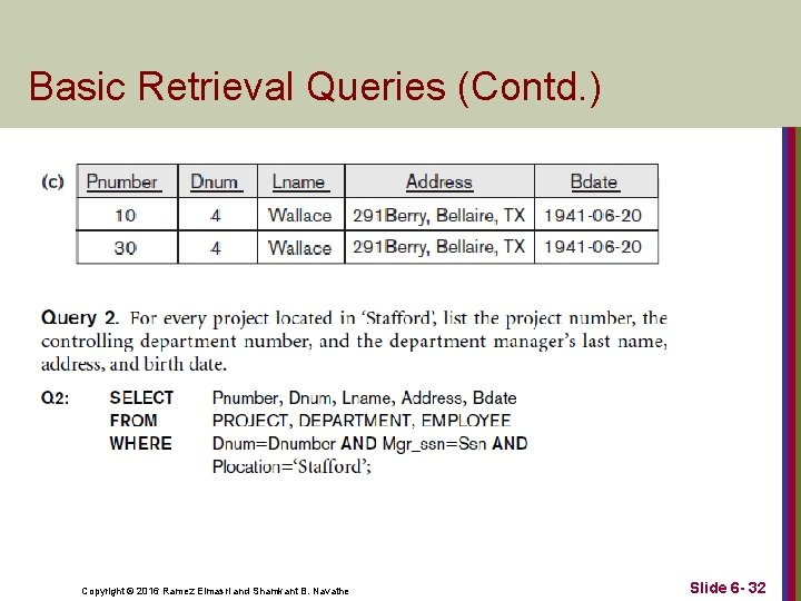 Basic Retrieval Queries (Contd. ) Copyright © 2016 Ramez Elmasri and Shamkant B. Navathe Basic Retrieval Queries (Contd. ) Copyright © 2016 Ramez Elmasri and Shamkant B. Navathe