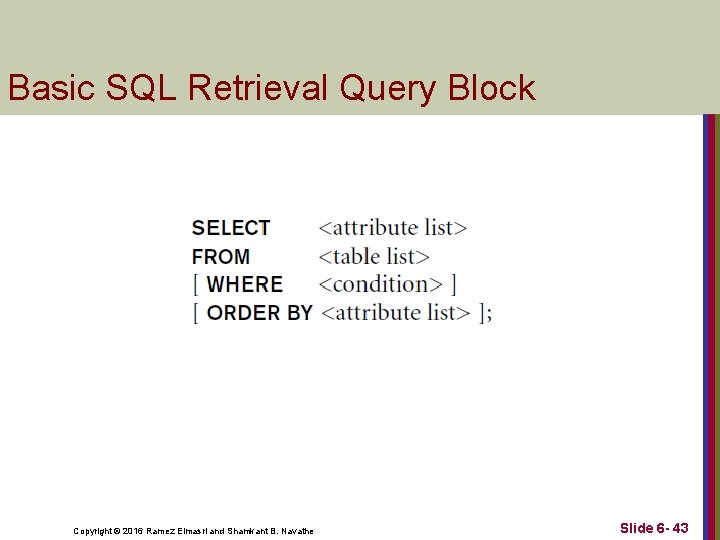 Basic SQL Retrieval Query Block Copyright © 2016 Ramez Elmasri and Shamkant B. Navathe Basic SQL Retrieval Query Block Copyright © 2016 Ramez Elmasri and Shamkant B. Navathe