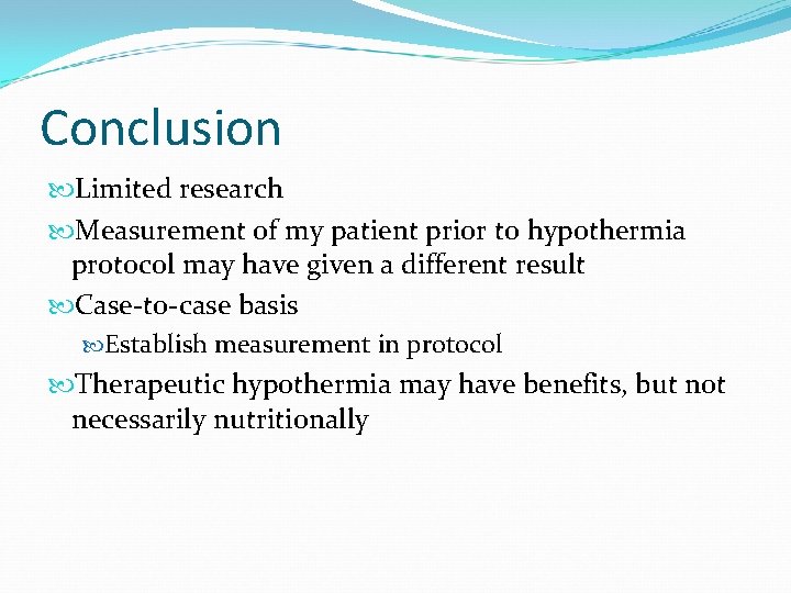 Conclusion Limited research Measurement of my patient prior to hypothermia protocol may have given