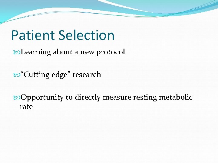 Patient Selection Learning about a new protocol “Cutting edge” research Opportunity to directly measure