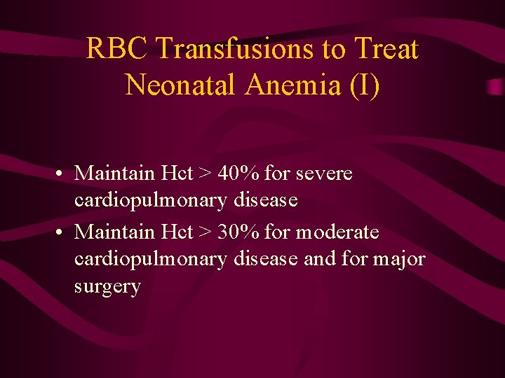 RBC Transfusions to Treat Neonatal Anemia (I) • Maintain Hct > 40% for severe