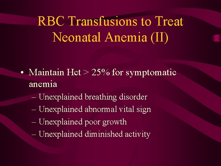 RBC Transfusions to Treat Neonatal Anemia (II) • Maintain Hct > 25% for symptomatic