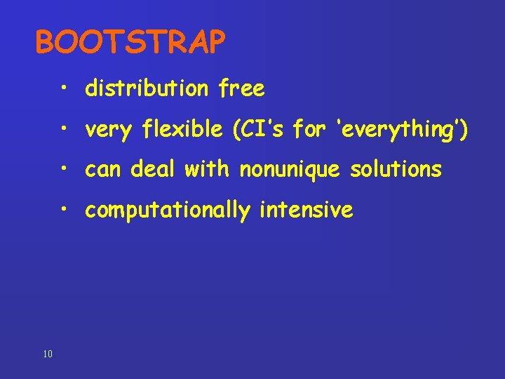 BOOTSTRAP • distribution free • very flexible (CI’s for ‘everything’) • can deal with