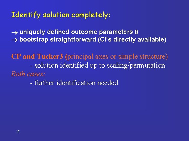 Identify solution completely: uniquely defined outcome parameters bootstrap straightforward (CI’s directly available) CP and