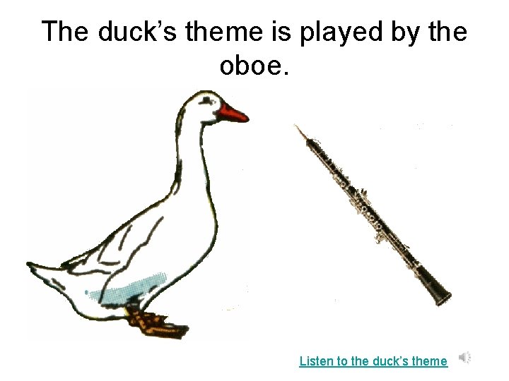 The duck’s theme is played by the oboe. Listen to the duck’s theme 
