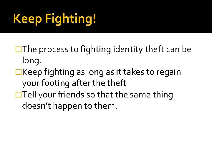 Keep Fighting! �The process to fighting identity theft can be long. �Keep fighting as