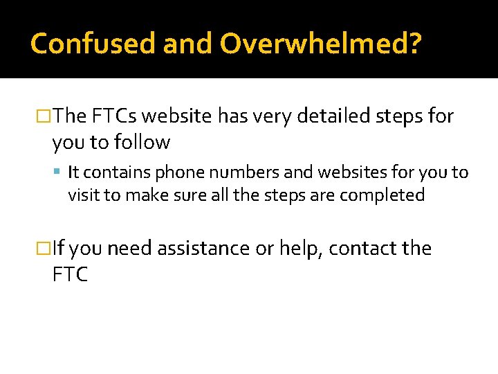 Confused and Overwhelmed? �The FTCs website has very detailed steps for you to follow