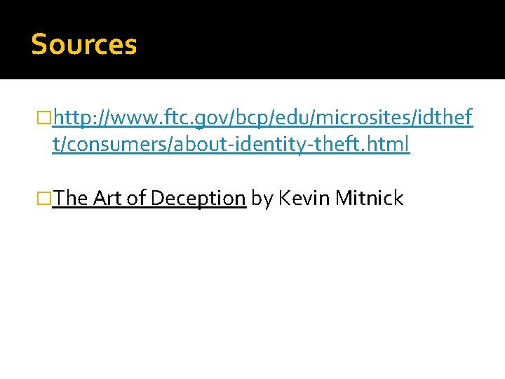 Sources �http: //www. ftc. gov/bcp/edu/microsites/idthef t/consumers/about-identity-theft. html �The Art of Deception by Kevin Mitnick