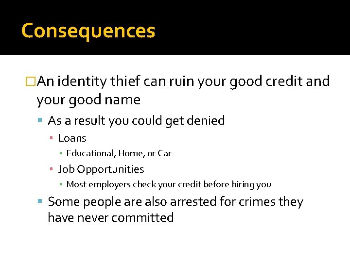 Consequences �An identity thief can ruin your good credit and your good name As