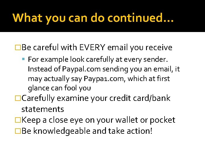 What you can do continued… �Be careful with EVERY email you receive For example