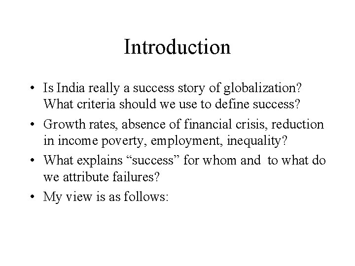 Introduction • Is India really a success story of globalization? What criteria should we
