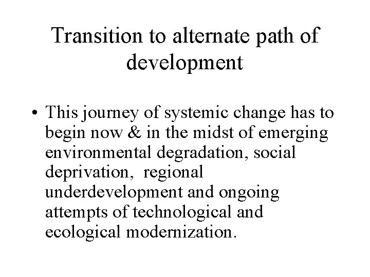 Transition to alternate path of development • This journey of systemic change has to