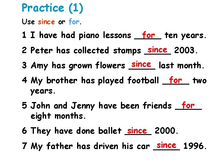 Practice (1) Use since or for ten years. 1 I have had piano lessons