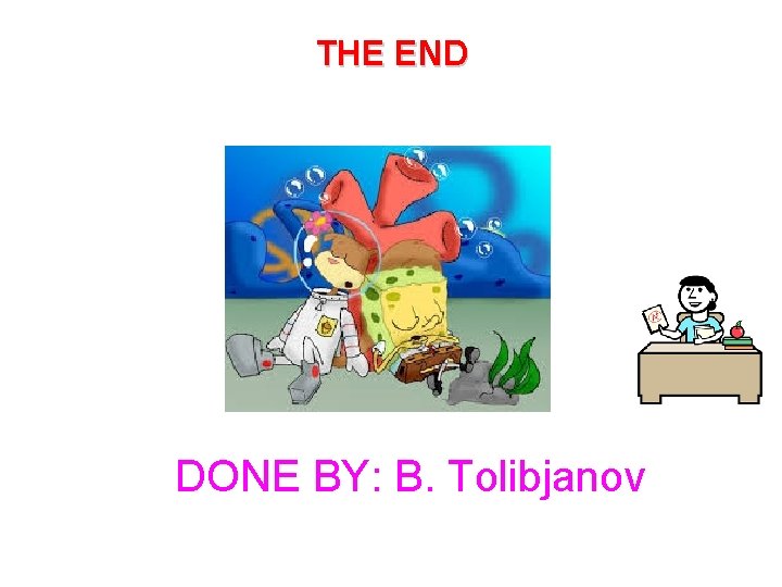 THE END DONE BY: B. Tolibjanov 