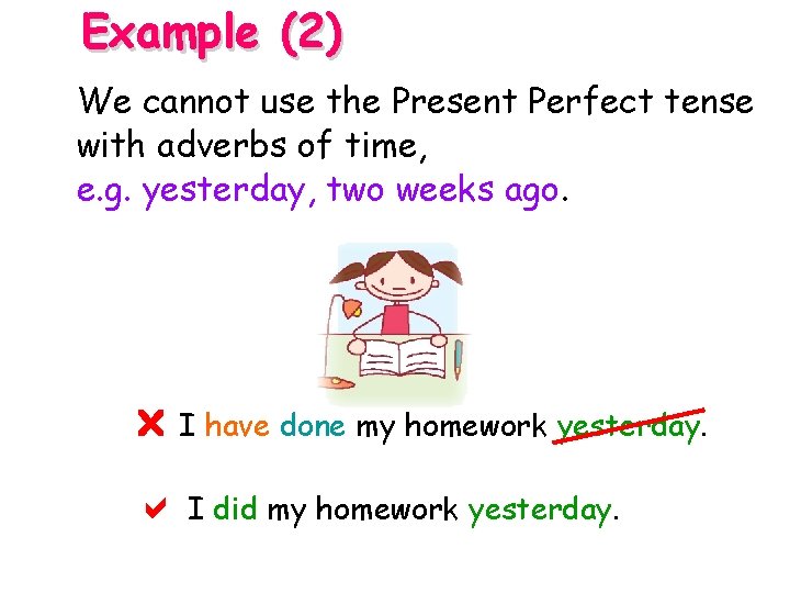 Example (2) We cannot use the Present Perfect tense with adverbs of time, e.