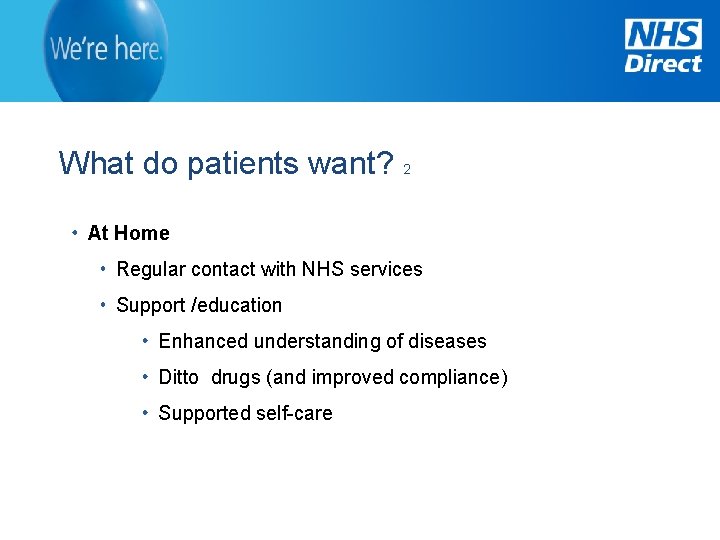 What do patients want? 2 At Home Regular contact with NHS services Support /education