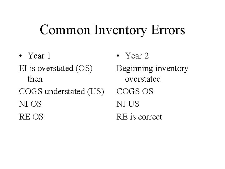 Common Inventory Errors • Year 1 EI is overstated (OS) then COGS understated (US)