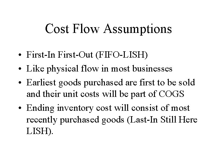 Cost Flow Assumptions • First-In First-Out (FIFO-LISH) • Like physical flow in most businesses