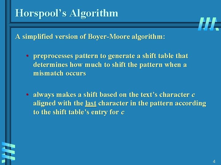 Horspool’s Algorithm A simplified version of Boyer-Moore algorithm: • preprocesses pattern to generate a