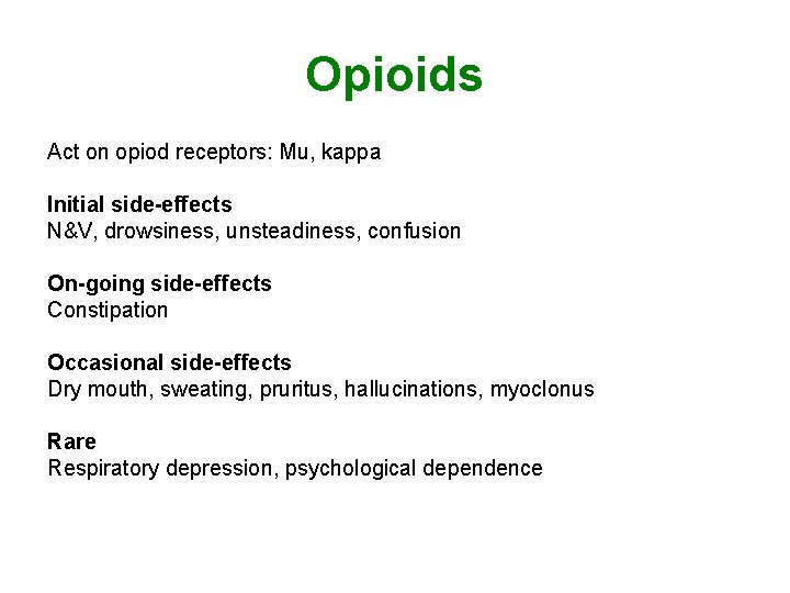 Opioids Act on opiod receptors: Mu, kappa Initial side-effects N&V, drowsiness, unsteadiness, confusion On-going