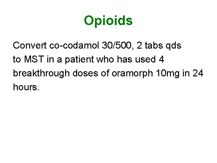 Opioids Convert co-codamol 30/500, 2 tabs qds to MST in a patient who has