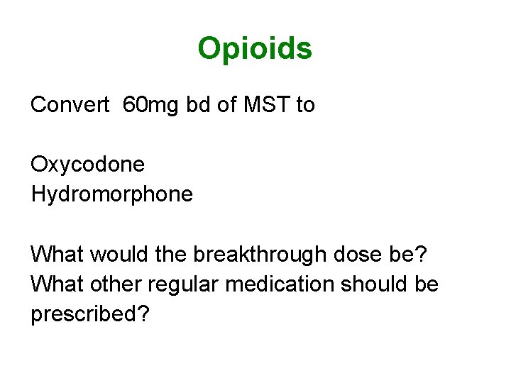 Opioids Convert 60 mg bd of MST to Oxycodone Hydromorphone What would the breakthrough Opioids Convert 60 mg bd of MST to Oxycodone Hydromorphone What would the breakthrough