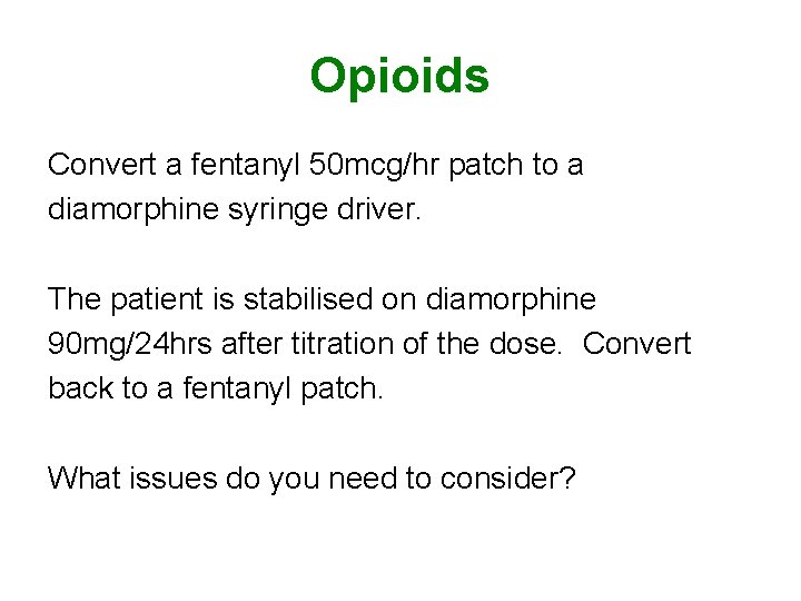 Opioids Convert a fentanyl 50 mcg/hr patch to a diamorphine syringe driver. The patient Opioids Convert a fentanyl 50 mcg/hr patch to a diamorphine syringe driver. The patient