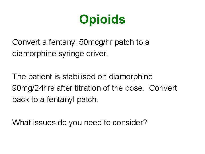 Opioids Convert a fentanyl 50 mcg/hr patch to a diamorphine syringe driver. The patient