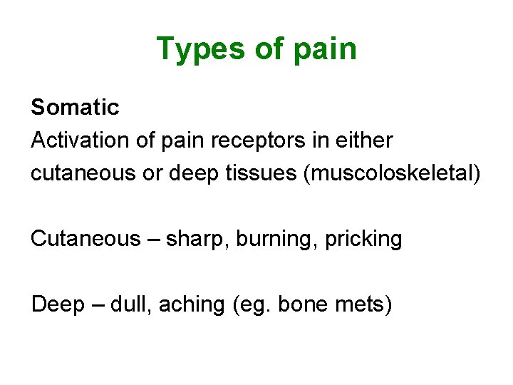 Types of pain Somatic Activation of pain receptors in either cutaneous or deep tissues Types of pain Somatic Activation of pain receptors in either cutaneous or deep tissues