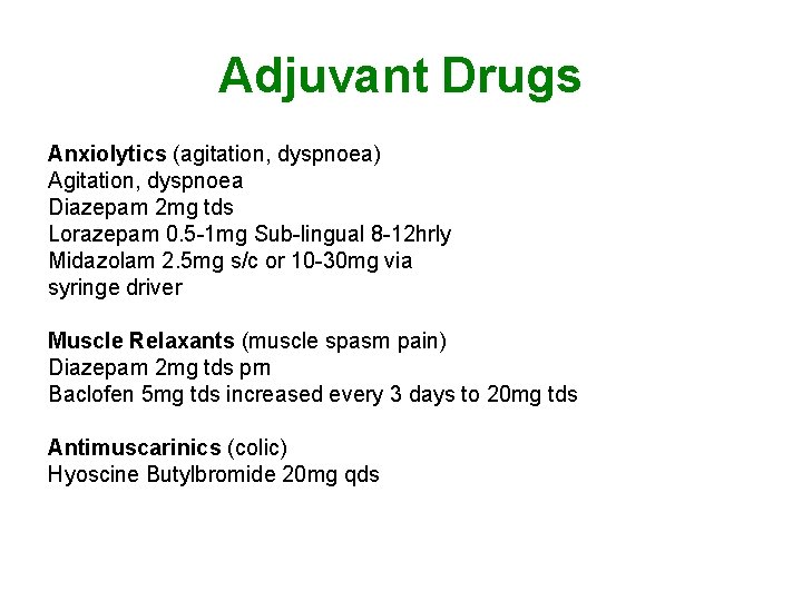 Adjuvant Drugs Anxiolytics (agitation, dyspnoea) Agitation, dyspnoea Diazepam 2 mg tds Lorazepam 0. 5