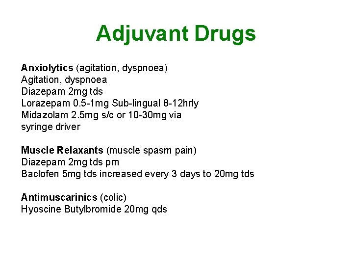 Adjuvant Drugs Anxiolytics (agitation, dyspnoea) Agitation, dyspnoea Diazepam 2 mg tds Lorazepam 0. 5 Adjuvant Drugs Anxiolytics (agitation, dyspnoea) Agitation, dyspnoea Diazepam 2 mg tds Lorazepam 0. 5