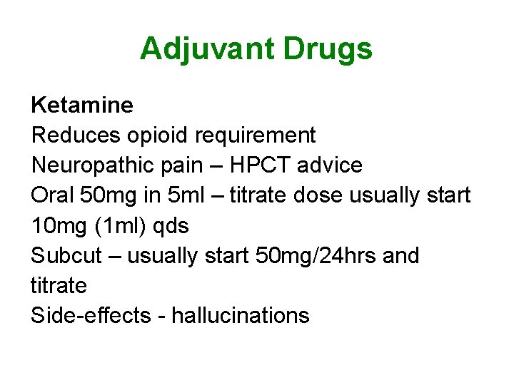 Adjuvant Drugs Ketamine Reduces opioid requirement Neuropathic pain – HPCT advice Oral 50 mg