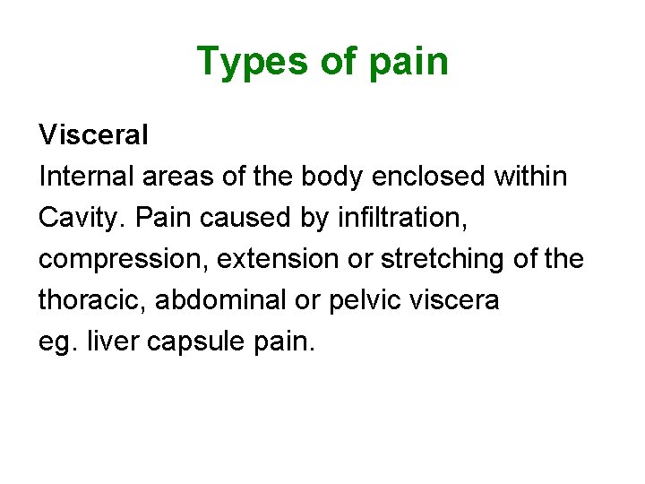 Types of pain Visceral Internal areas of the body enclosed within Cavity. Pain caused Types of pain Visceral Internal areas of the body enclosed within Cavity. Pain caused