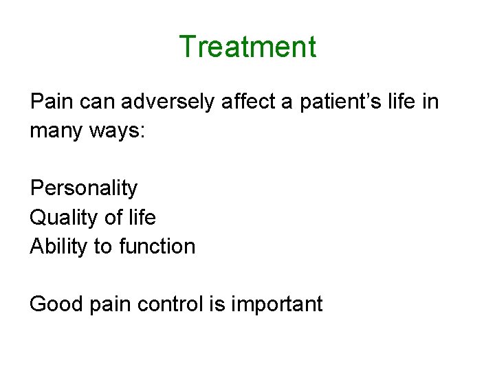 Treatment Pain can adversely affect a patient’s life in many ways: Personality Quality of