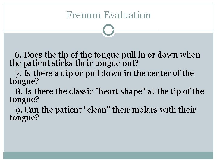 Frenum Evaluation 6. Does the tip of the tongue pull in or down when