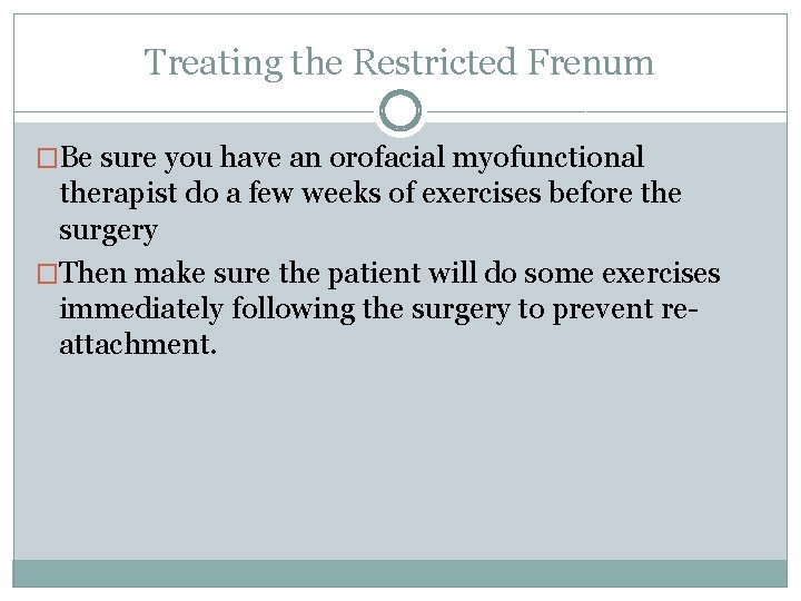 Treating the Restricted Frenum �Be sure you have an orofacial myofunctional therapist do a