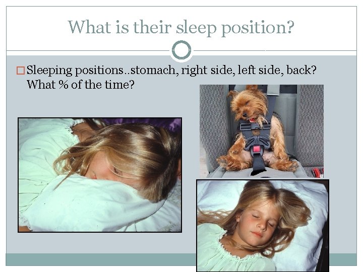 What is their sleep position? � Sleeping positions. . stomach, right side, left side,