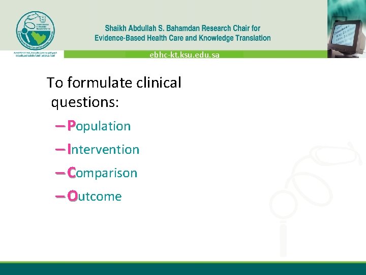 ebhc-kt. ksu. edu. sa To formulate clinical questions: – Population – Intervention – Comparison