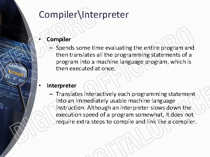 CompilerInterpreter • Compiler – Spends some time evaluating the entire program and then translates