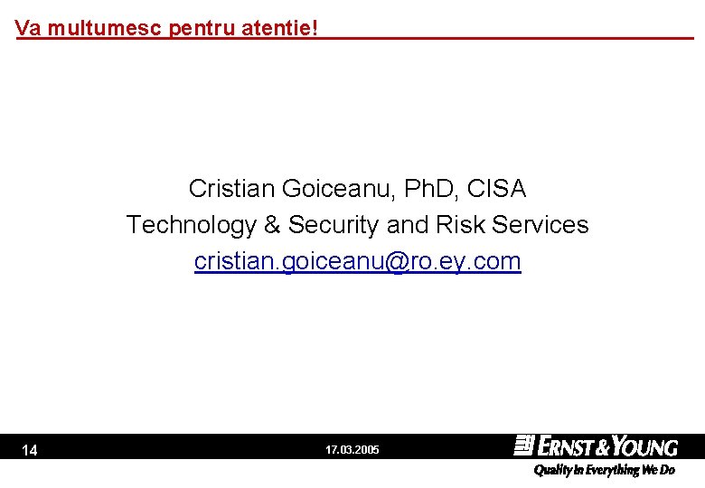 Va multumesc pentru atentie! Cristian Goiceanu, Ph. D, CISA Technology & Security and Risk