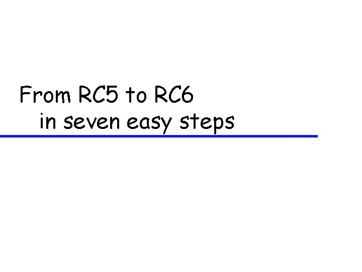 From RC 5 to RC 6 in seven easy steps 