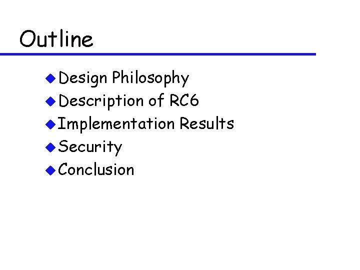 Outline u Design Philosophy u Description of RC 6 u Implementation Results u Security