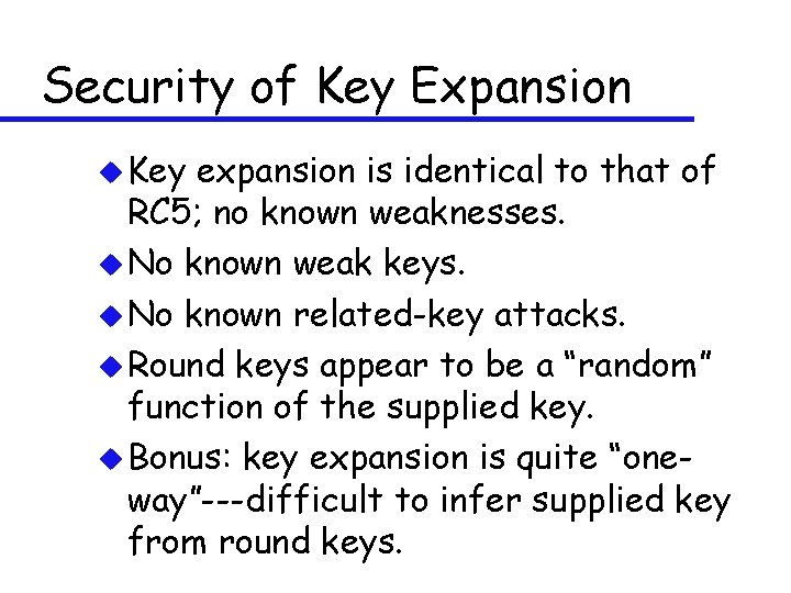 Security of Key Expansion u Key expansion is identical to that of RC 5;