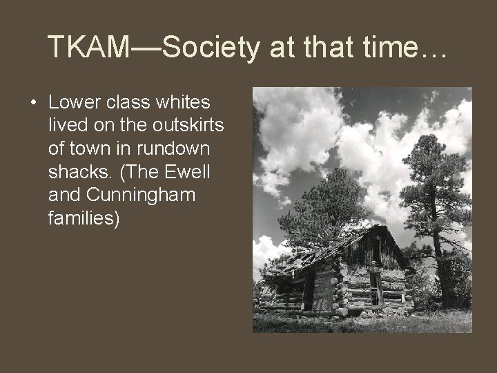 TKAM—Society at that time… • Lower class whites lived on the outskirts of town